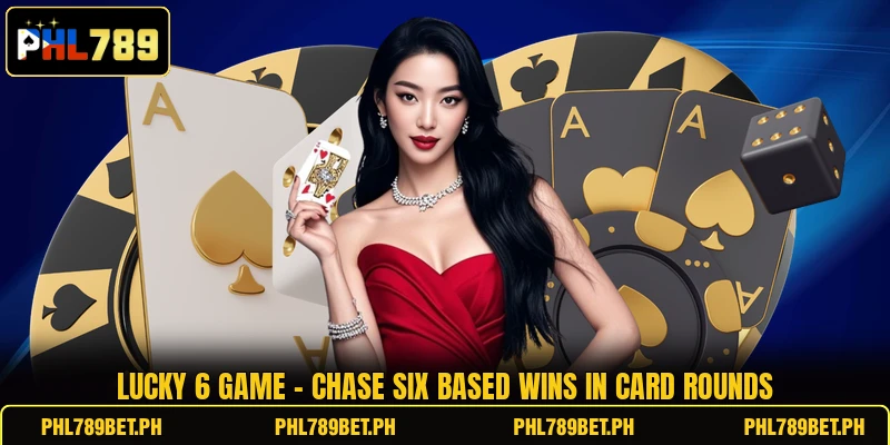 Lucky 6 Game - Chase Six Based Wins In Card Rounds