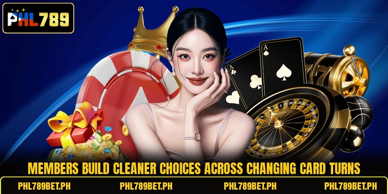 Members build cleaner choices across changing card turns Members build cleaner choices across changing card turns