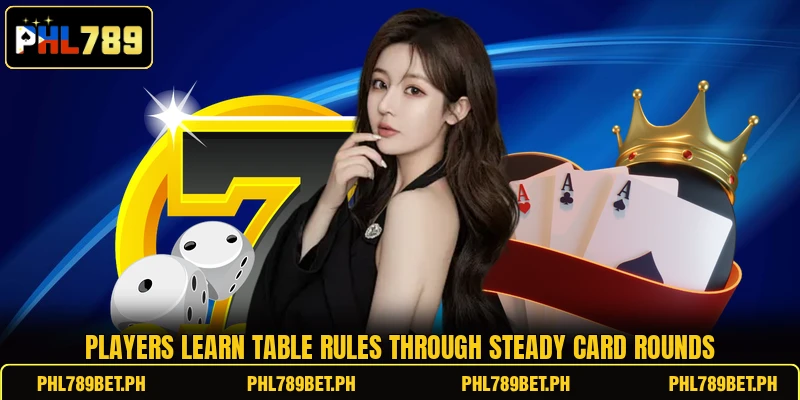 Players learn table rules through steady card rounds Players learn table rules through steady card rounds