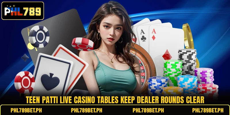 Teen Patti Live Casino tables keep dealer rounds clear Teen Patti Live Casino tables keep dealer rounds clear